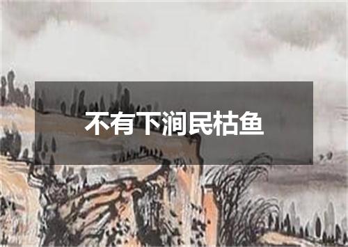 不有下涧民枯鱼