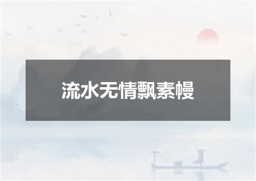 流水无情飘素幔