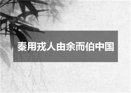 秦用戎人由余而伯中国