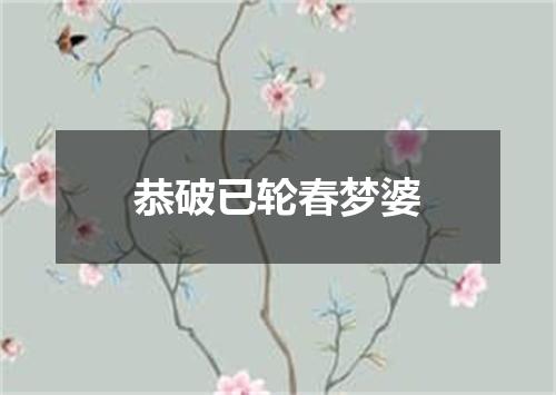 恭破已轮春梦婆