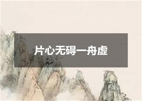 片心无碍一舟虚