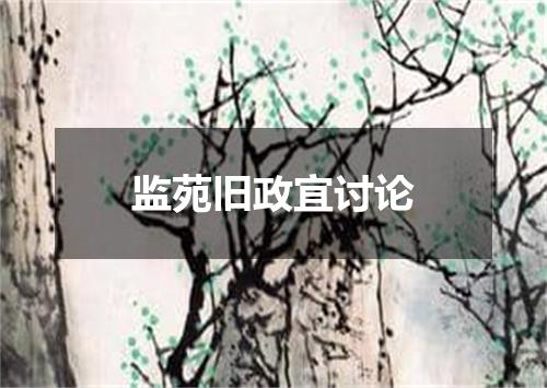 监苑旧政宜讨论