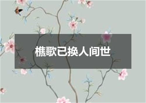 樵歌已换人间世