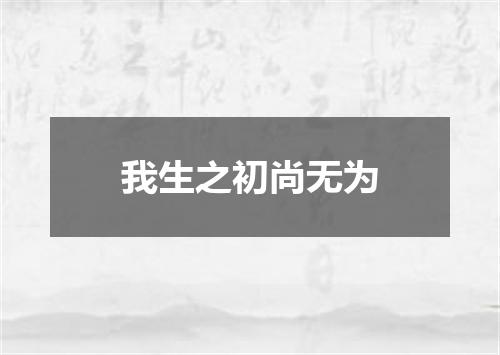 我生之初尚无为