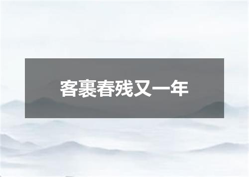 客裹春残又一年