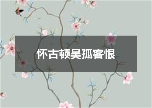 怀古顿吴孤客恨