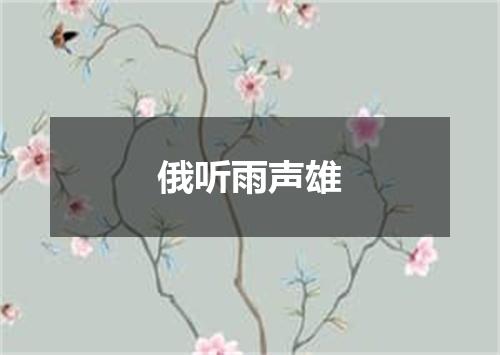 俄听雨声雄