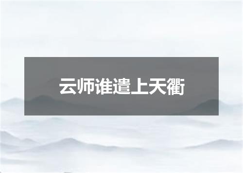 云师谁遣上天衢