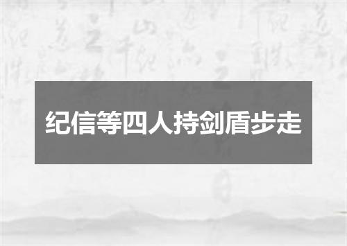 纪信等四人持剑盾步走