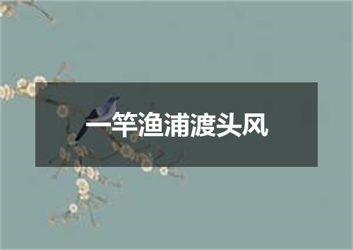 一竿渔浦渡头风