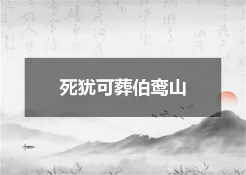 死犹可葬伯鸾山