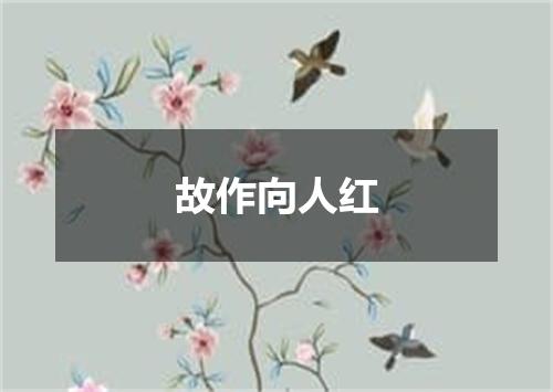 故作向人红