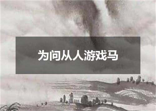 为问从人游戏马