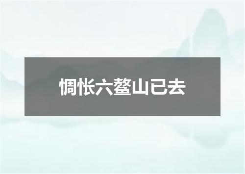 惆怅六鳌山已去