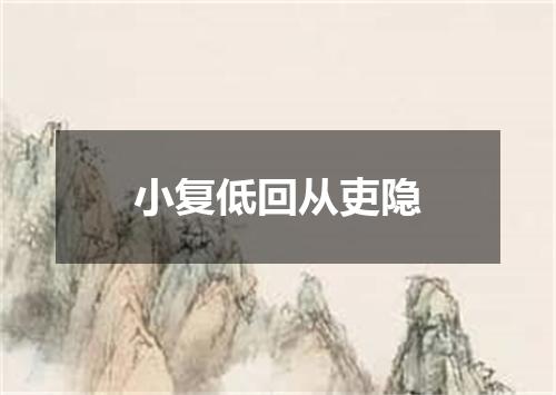 小复低回从吏隐