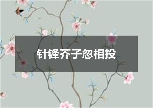 针锋芥子忽相投