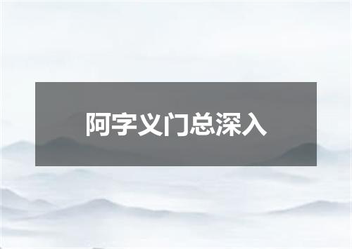 阿字义门总深入