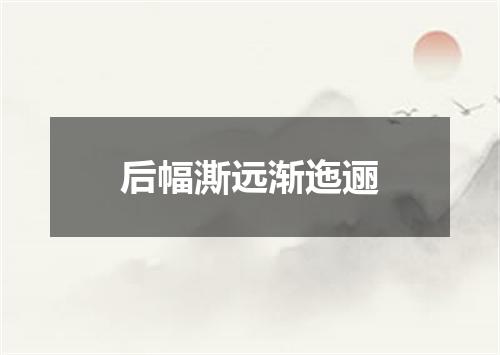 后幅澌远渐迤逦