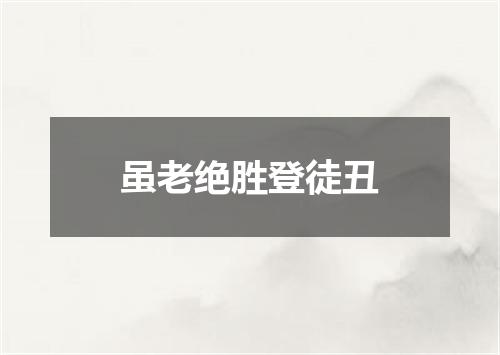 虽老绝胜登徒丑