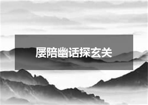 屡陪幽话探玄关