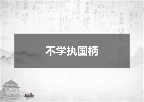 不学执国柄