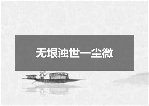 无垠浊世一尘微