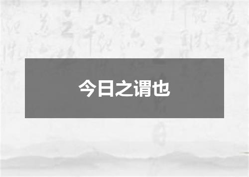 今日之谓也