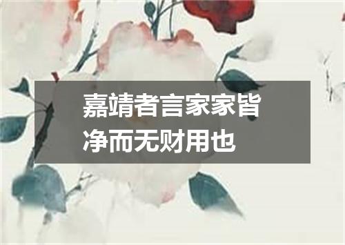 嘉靖者言家家皆净而无财用也