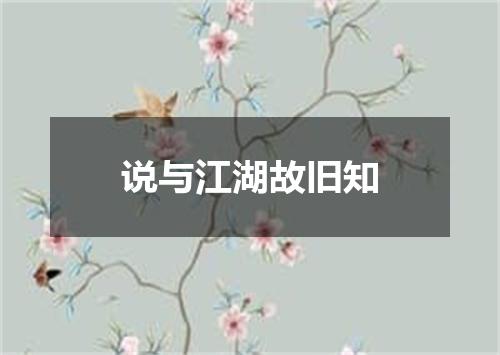 说与江湖故旧知