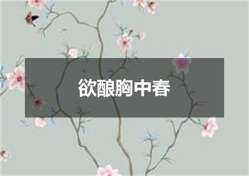 欲酿胸中春