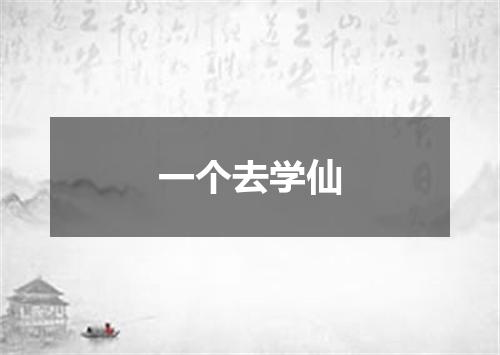 一个去学仙