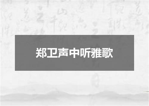 郑卫声中听雅歌