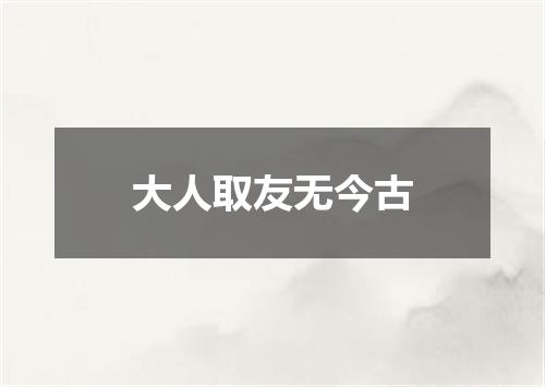 大人取友无今古