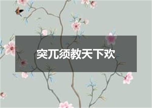 突兀须教天下欢