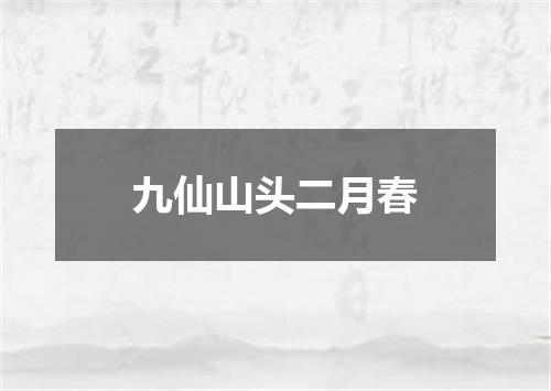 九仙山头二月春