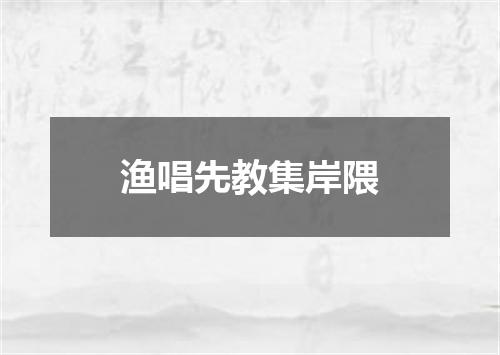 渔唱先教集岸隈