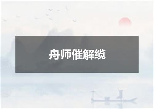 舟师催解缆