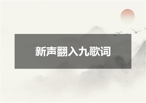 新声翻入九歌词