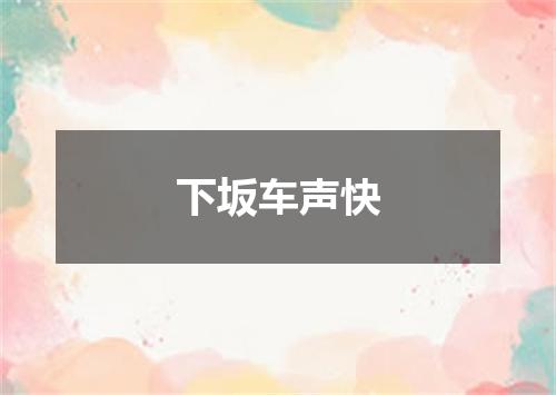 下坂车声快