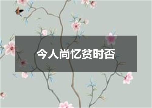 今人尚忆贫时否