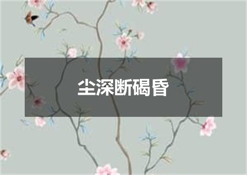 尘深断碣昏