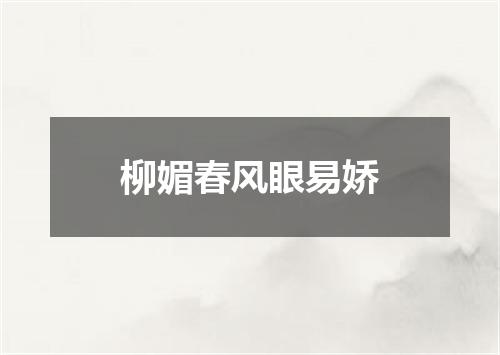 柳媚春风眼易娇