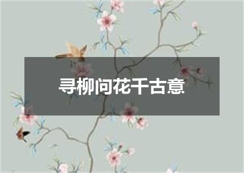 寻柳问花千古意