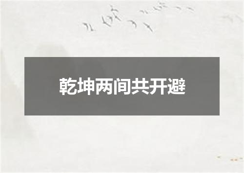 乾坤两间共开避