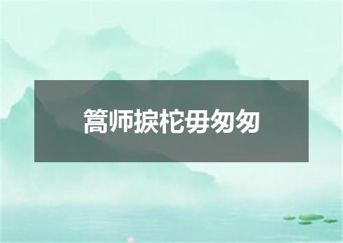 篙师捩柁毋匆匆