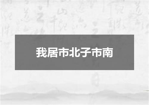 我居市北子市南