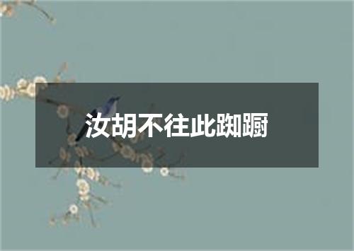 汝胡不往此踟蹰