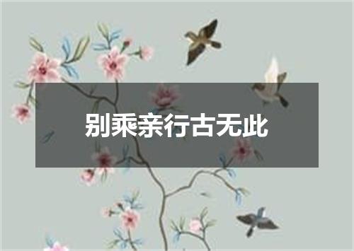 别乘亲行古无此