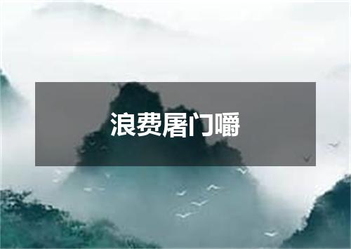 浪费屠门嚼