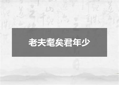 老夫耄矣君年少